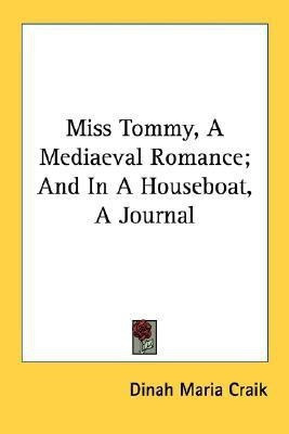 Miss Tommy, A Mediaeval Romance; And In A Houseboat, A Journal(English, Paperback, Craik Dinah Maria)