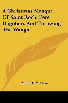 A Christmas Masque Of Saint Roch, Pere Dagobert And Throwing The Wanga(English, Paperback, Davis Mollie E M)