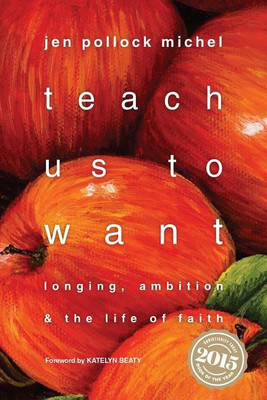 Teach Us to Want - Longing, Ambition and the Life of Faith(English, Paperback, Michel Jen Pollock)