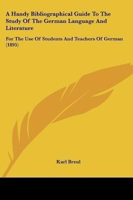 A Handy Bibliographical Guide To The Study Of The German Language And Literature(English, Paperback, Breul Karl)