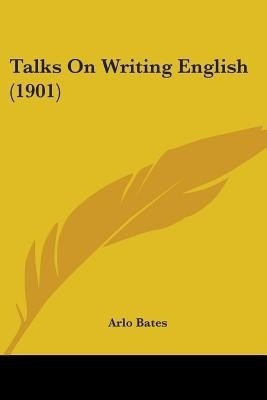 Talks On Writing English (1901)(English, Paperback, Bates Arlo)