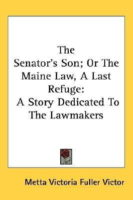 The Senator's Son; Or The Maine Law, A Last Refuge(English, Paperback, Victor Metta Victoria Fuller)