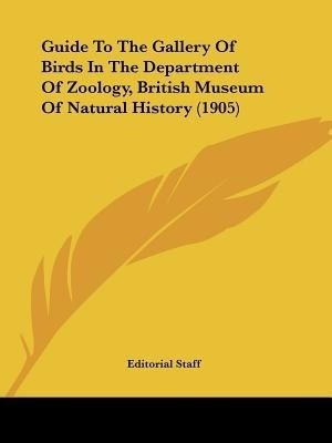 Guide To The Gallery Of Birds In The Department Of Zoology, British Museum Of Natural History (1905)(English, Paperback, Editorial)