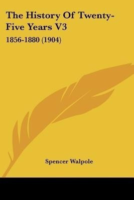 The History Of Twenty-Five Years V3(English, Paperback, Walpole Spencer)