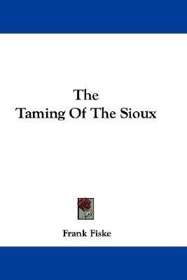 The Taming Of The Sioux(English, Paperback, Fiske Frank)