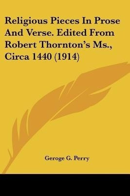 Religious Pieces In Prose And Verse. Edited From Robert Thornton's Ms., Circa 1440 (1914)(English, Paperback, Perry Geroge G)