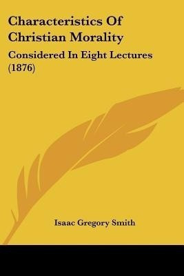 Characteristics Of Christian Morality(English, Paperback, Smith Isaac Gregory)