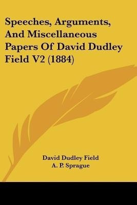 Speeches, Arguments, And Miscellaneous Papers Of David Dudley Field V2 (1884)(English, Paperback, Field David Dudley)