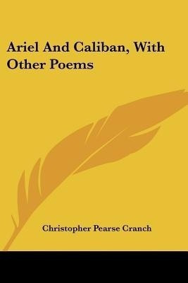 Ariel And Caliban, With Other Poems(English, Paperback, Cranch Christopher Pearse)