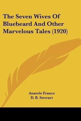 The Seven Wives Of Bluebeard And Other Marvelous Tales (1920)(English, Paperback, France Anatole)