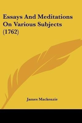 Essays And Meditations On Various Subjects (1762)(English, Paperback, MacKenzie James)