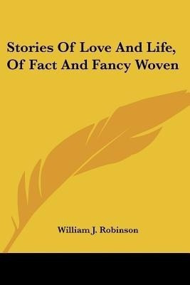 Stories Of Love And Life, Of Fact And Fancy Woven(English, Paperback, Robinson William J)