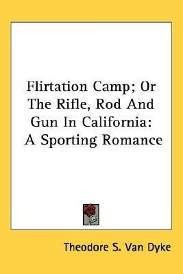 Flirtation Camp; Or The Rifle, Rod And Gun In California(English, Paperback, Van Dyke Theodore S)