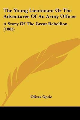 The Young Lieutenant Or The Adventures Of An Army Officer(English, Paperback, Optic Oliver Professor)