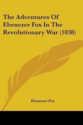 The Adventures Of Ebenezer Fox In The Revolutionary War (1838)(English, Paperback, Fox Ebenezer)