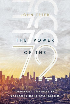 The Power of the 72 - Ordinary Disciples in Extraordinary Evangelism(English, Paperback, Teter John)