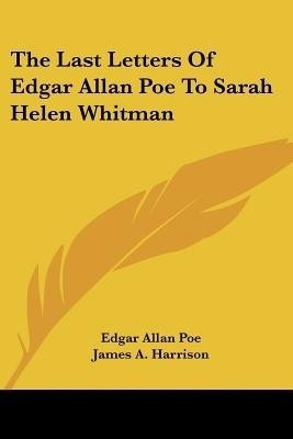 The Last Letters Of Edgar Allan Poe To Sarah Helen Whitman(English, Paperback, Poe Edgar Allan)