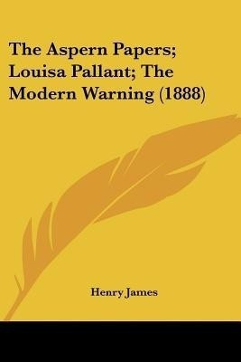 The Aspern Papers; Louisa Pallant; The Modern Warning (1888)(English, Paperback, James Henry)