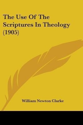 The Use Of The Scriptures In Theology (1905)(English, Paperback, Clarke William Newton)