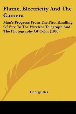 Flame, Electricity And The Camera(English, Paperback, Iles George)