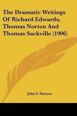 The Dramatic Writings of Richard Edwards, Thomas Norton and Thomas Sackville (1906)(English, Paperback, unknown)