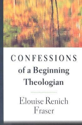 Confessions of a Beginning Theologian(English, Paperback, Fraser Elouise Renich)