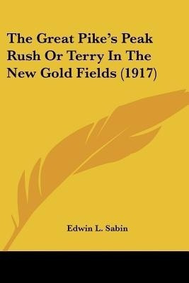 The Great Pike's Peak Rush Or Terry In The New Gold Fields (1917)(English, Paperback, Sabin Edwin L)
