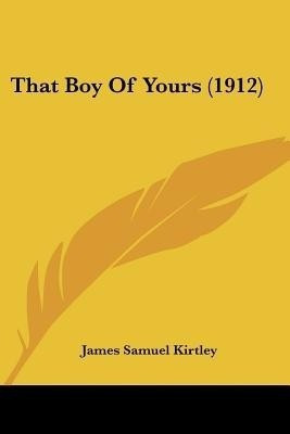 That Boy Of Yours (1912)(English, Paperback, Kirtley James Samuel)