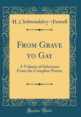 From Grave to Gay: A Volume of Selections From the Complete Poems (Classic Reprint)(English, Hardcover, Cholmondeley-Pennell H.)