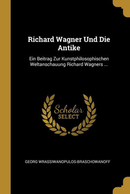 Richard Wagner Und Die Antike(German, Paperback, Wrassiwanopulos-Braschowanoff Georg)