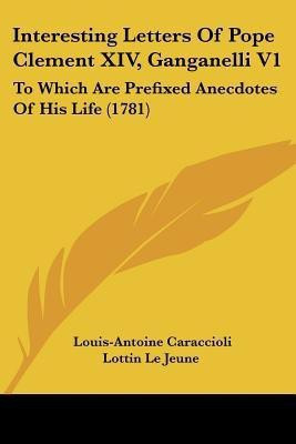 Interesting Letters Of Pope Clement XIV, Ganganelli V1(English, Paperback, De Caraccioli Louis Antoine 1719)