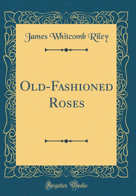 Old-Fashioned Roses (Classic Reprint)(English, Hardcover, Riley James Whitcomb)