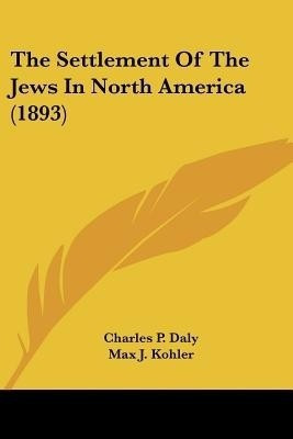 The Settlement Of The Jews In North America (1893)(English, Paperback, Daly Charles P)