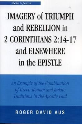 Imagery of Triumph and Rebellion in 2 Corinthians 2:14-17 and Elsewhere in the Epistle(English, Paperback, Aus Roger David)