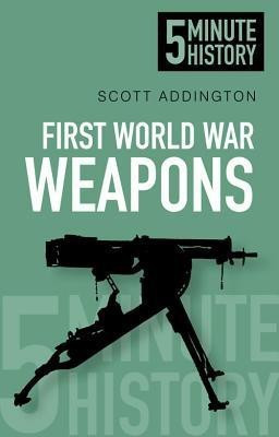 First World War Weapons: 5 Minute History(English, Paperback, Addington Scott)