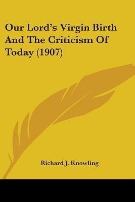 Our Lord's Virgin Birth And The Criticism Of Today (1907)(English, Paperback, Knowling Richard J)