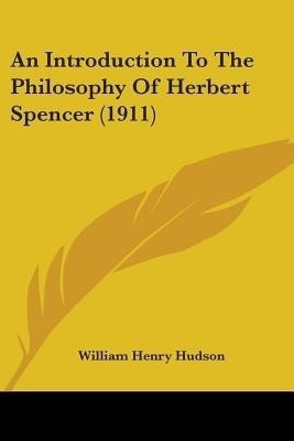An Introduction To The Philosophy Of Herbert Spencer (1911)(English, Paperback, Hudson William Henry)