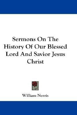 Sermons On The History Of Our Blessed Lord And Savior Jesus Christ(English, Paperback, Norris William)