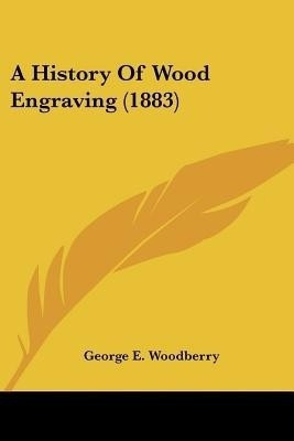 A History Of Wood Engraving (1883)(English, Paperback, Woodberry George E)