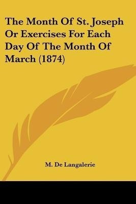 The Month Of St. Joseph Or Exercises For Each Day Of The Month Of March (1874)(English, Paperback, Langalerie M De)