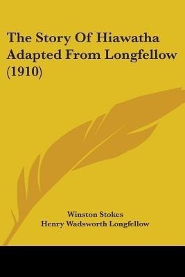 The Story Of Hiawatha Adapted From Longfellow (1910)(English, Paperback, Longfellow Henry Wadsworth)