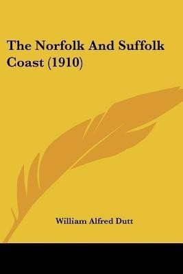 The Norfolk And Suffolk Coast (1910)(English, Paperback, Dutt William Alfred)