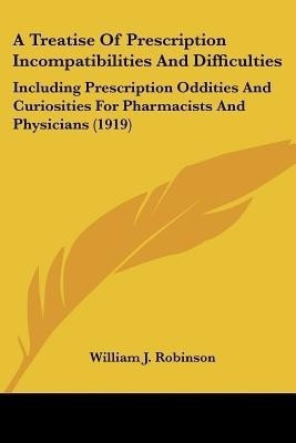 A Treatise Of Prescription Incompatibilities And Difficulties(English, Paperback, Robinson William J)