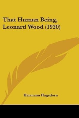 That Human Being, Leonard Wood (1920)(English, Paperback, Hagedorn Hermann)