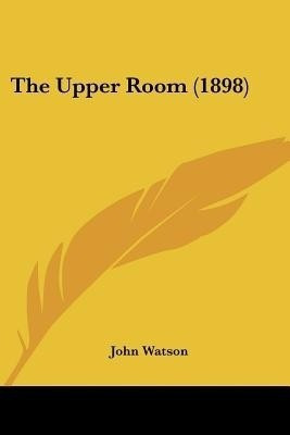 The Upper Room (1898)(English, Paperback, Watson John)