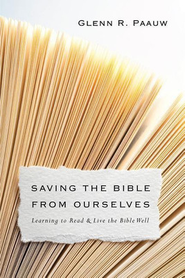 Saving the Bible from Ourselves - Learning to Read and Live the Bible Well(English, Paperback, Paauw Glenn R.)