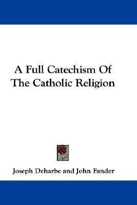 A Full Catechism Of The Catholic Religion(English, Paperback, Deharbe Joseph)