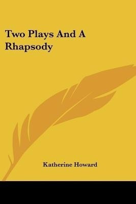 Two Plays And A Rhapsody(English, Paperback, Howard Katherine)