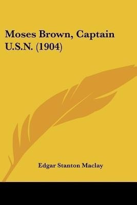 Moses Brown, Captain U.S.N. (1904)(English, Paperback, Maclay Edgar Stanton)
