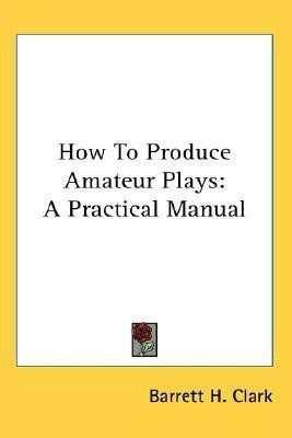 How To Produce Amateur Plays(English, Paperback, Clark Barrett H)
